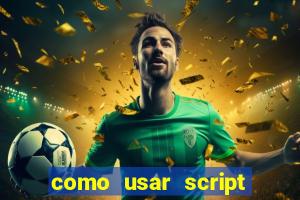 como usar script no cmsp